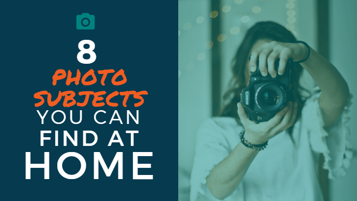 8 Photo Subjects You Can Find at Home