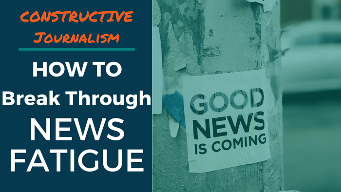 Constructive Journalism: How to Break Through News Fatigue. Paper sign on pole reads "Good News is Coming."