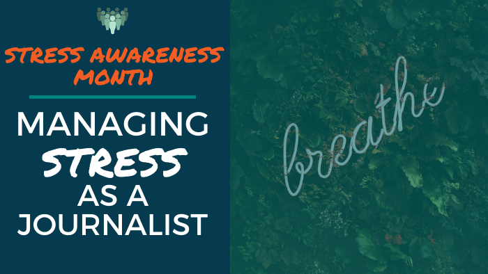 Stress Awareness Month: Managing Stress as a Journalist