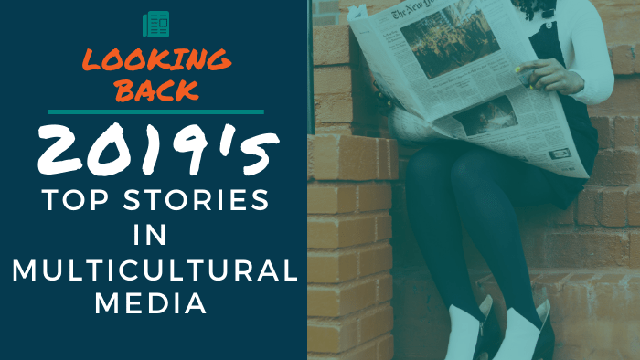 Looking Back: 2019's Top Stories in Multicultural Media