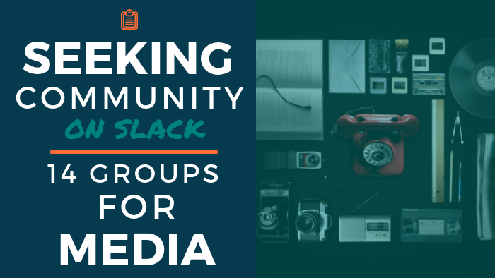 Seeking Community on Slack - 14 Groups for Media